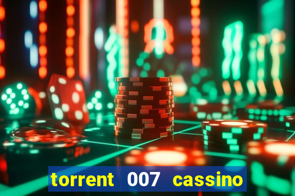 torrent 007 cassino royale legendado